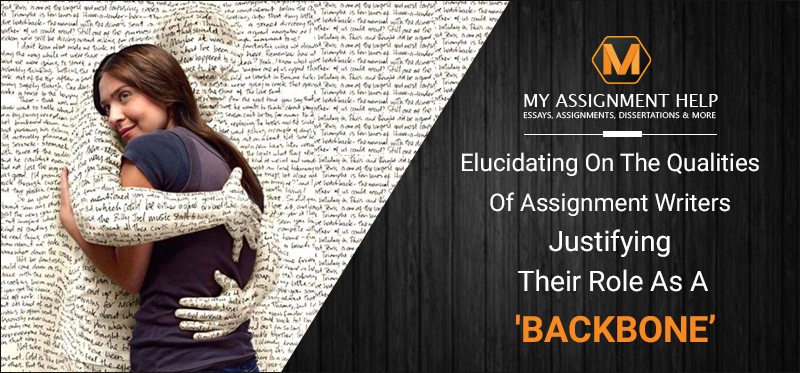 Qualities Of Assignment Writers Elucidating On The Qualities Of Assignment Writers Justifying Their Role As A ‘Backbone'