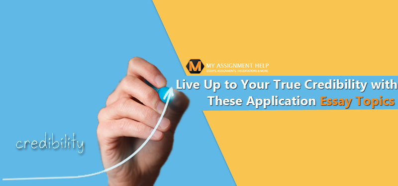 Live Up to Your True Credibility with These Application Essay Topics (1)