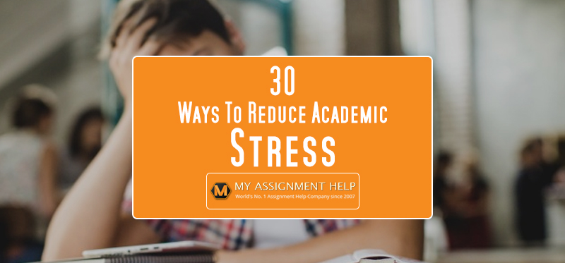 30 Ways To Reduce Academic Stress | MyAssignmenthelp