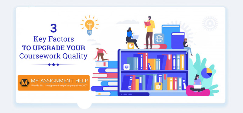 3 Key Factors to Upgrade your Coursework Quality 3 Key Factors to Upgrade your Coursework Quality