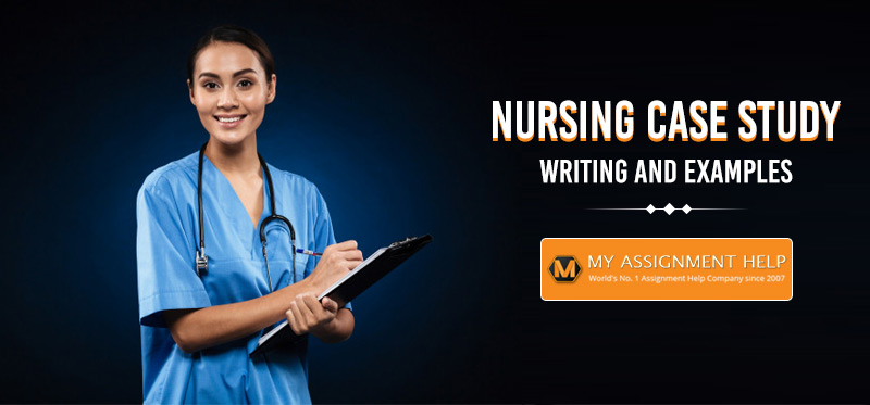 Nursing Case Study Writing and Relevant Examples